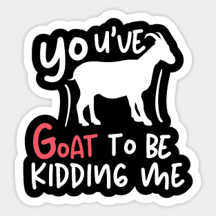 You've goat to be kidding me Sticker